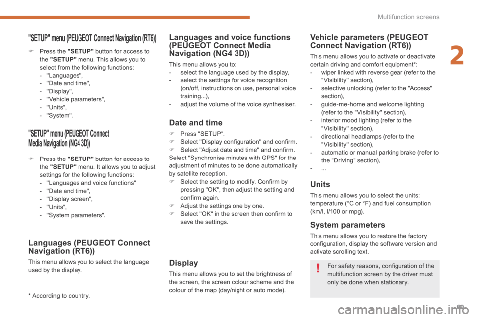 Peugeot 3008 Hybrid 4 2014  Owners Manual 2
Multifunction screens69
  "SETUP"  menu  (PEUGEOT Connect Navigation (RT6)) PEUGEOT Connect Navigation (RT6)) PEUGEOT
   Press the  "SETUP"  button for access to the  "SETUP"  menu. This allows y
