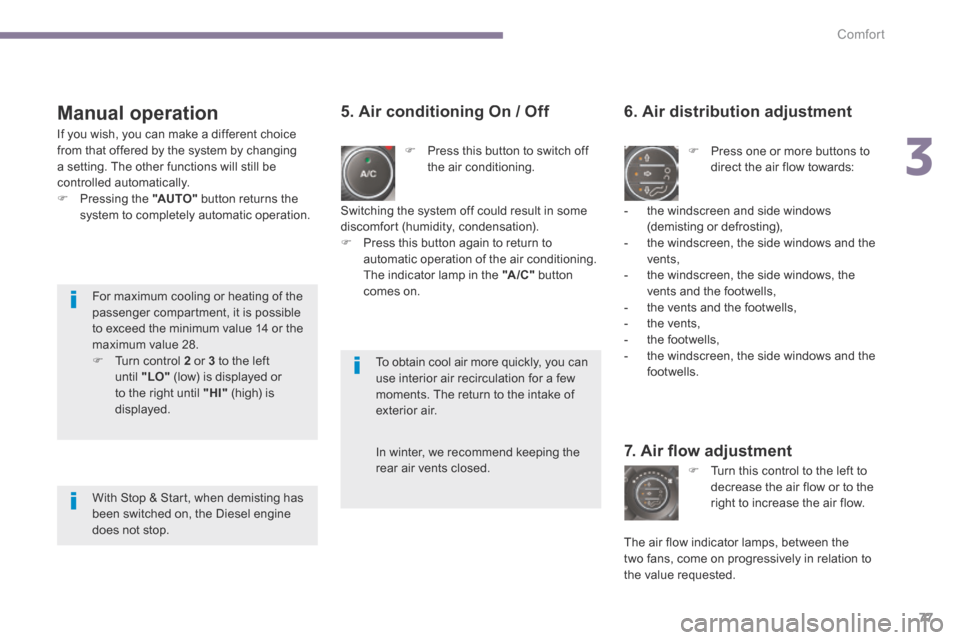 Peugeot 3008 Hybrid 4 2014  Owners Manual 3
Comfort77
  Manual  operation 
   Press this button to switch off the air conditioning.  
  6. Air distribution adjustment 
   Press one or more buttons to direct the air flow towards: 
  7. A