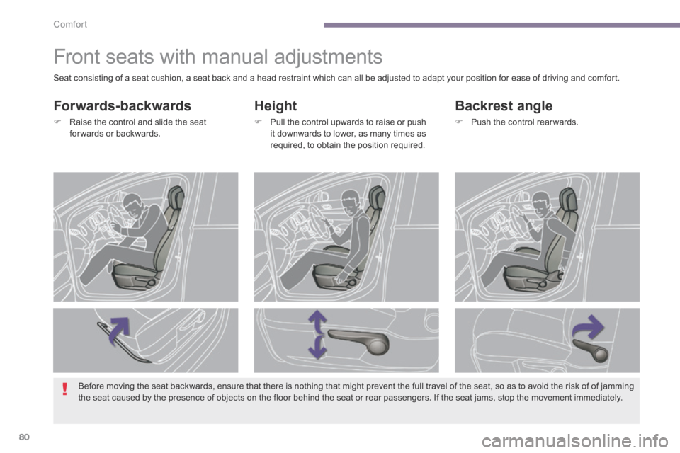 Peugeot 3008 Hybrid 4 2014  Owners Manual Comfort
80
         Front seats with manual adjustments 
  Height 
   Pull the control upwards to raise or push it downwards to lower, as many times as required, to obtain the position required.   