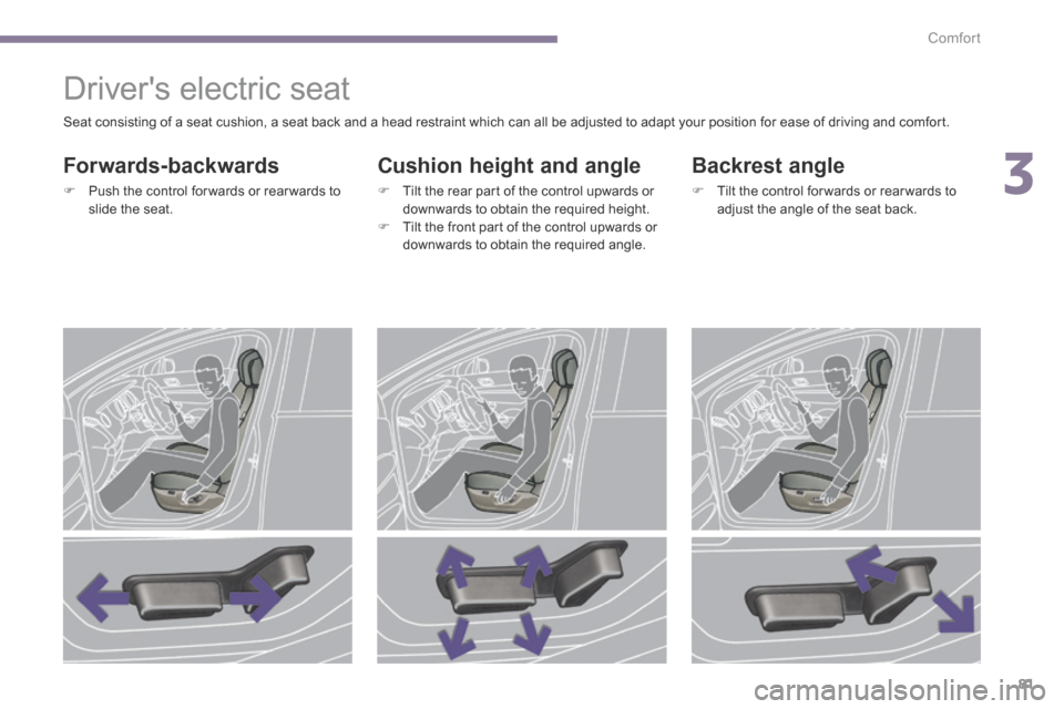 Peugeot 3008 Hybrid 4 2014  Owners Manual 3
Comfort81
            Drivers electric seat 
  Forwards-backwards 
   Push the control for wards or rear wards to slide  the  seat.   
  Cushion height and angle 
   Tilt the rear part of the