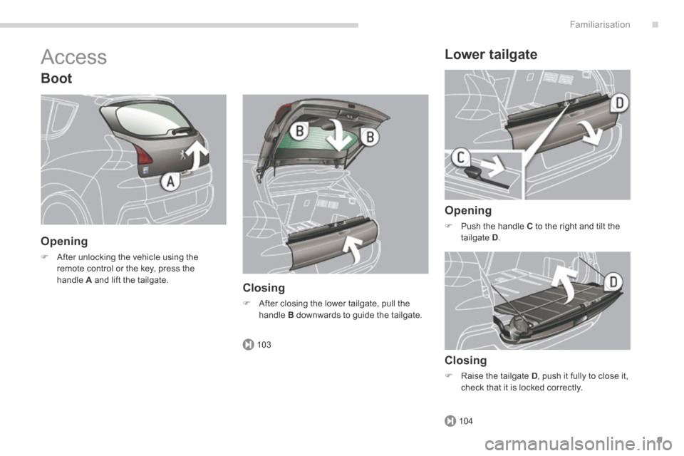 Peugeot 3008 Hybrid 4 2014  Owners Manual - RHD (UK. Australia) .
103
104
Familiarisation9
 Access 
  Boot 
  Opening 
   After unlocking the vehicle using the remote control or the key, press the handle  A  and lift the tailgate.     Closing 
   After closi