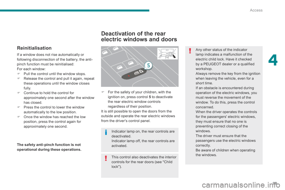 Peugeot 3008 Hybrid 4 2014 Owners Manual - RHD (UK. Australia) 4
Access99
Reinitialisation
If a window does not rise automatically or following disconnection of the battery, the anti-pinch function must be reinitialised:
For each window: Pull the cont Peugeot 3008 Hybrid 4 2014 Owners Manual - RHD (UK. Australia) 4
Access99
Reinitialisation
If a window does not rise automatically or following disconnection of the battery, the anti-pinch function must be reinitialised:
For each window: Pull the cont