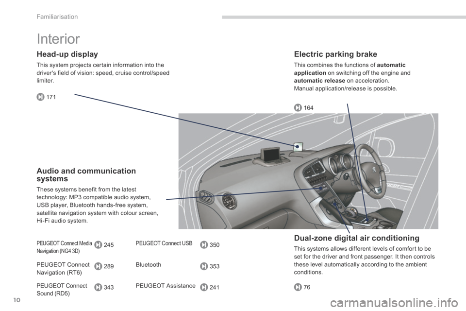 Peugeot 3008 Hybrid 4 2014 - RHD (UK. Australia) User Guide 164
171
245
289
343
350
353
24176
Familiarisation
10
Interior
Electric parking brake
This combines the functions of automatic application on switching off the engine and automatic release Peugeot 3008 Hybrid 4 2014 - RHD (UK. Australia) User Guide 164
171
245
289
343
350
353
24176
Familiarisation
10
Interior
Electric parking brake
This combines the functions of automatic application on switching off the engine and automatic release