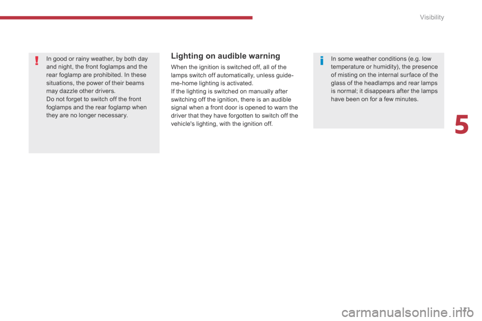Peugeot 3008 Hybrid 4 2014 Owners Manual - RHD (UK. Australia) 5
Visibility111
Lighting on audible warning
When the ignition is switched off, all of the lamps switch off automatically, unless guide-me-home lighting is activated. If the lighting is switched o Peugeot 3008 Hybrid 4 2014 Owners Manual - RHD (UK. Australia) 5
Visibility111
Lighting on audible warning
When the ignition is switched off, all of the lamps switch off automatically, unless guide-me-home lighting is activated. If the lighting is switched o