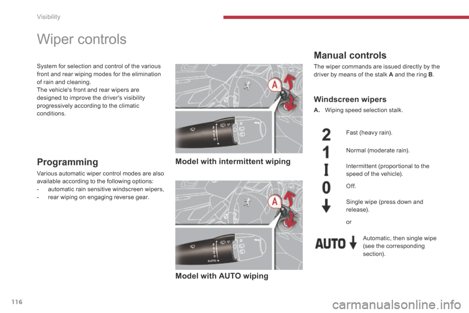 Peugeot 3008 Hybrid 4 2014 Owners Manual - RHD (UK. Australia) Visibility
116
Wiper controls
Manual controls
The wiper commands are issued directly by the driver by means of the stalk A and the ring B .
Model with intermittent wiping
Peugeot 3008 Hybrid 4 2014 Owners Manual - RHD (UK. Australia) Visibility
116
Wiper controls
Manual controls
The wiper commands are issued directly by the driver by means of the stalk A and the ring B .
Model with intermittent wiping