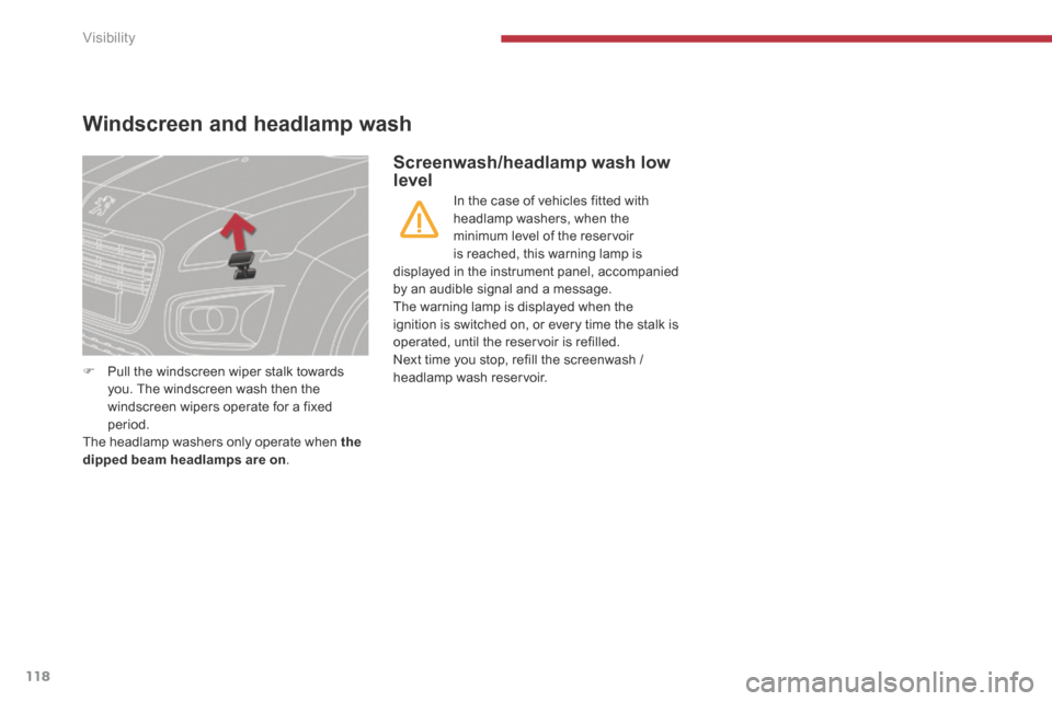 Peugeot 3008 Hybrid 4 2014 Owners Manual - RHD (UK. Australia) Visibility
118
Windscreen and headlamp wash
Pull the windscreen wiper stalk towards you. The windscreen wash then the windscreen wipers operate for a fixed period. The headlamp washers only o Peugeot 3008 Hybrid 4 2014 Owners Manual - RHD (UK. Australia) Visibility
118
Windscreen and headlamp wash
Pull the windscreen wiper stalk towards you. The windscreen wash then the windscreen wipers operate for a fixed period. The headlamp washers only o