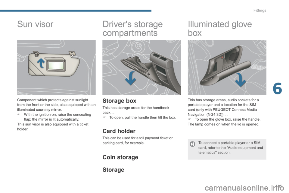 Peugeot 3008 Hybrid 4 2014  Owners Manual - RHD (UK. Australia) 6
Fittings125
      
Drivers storage 
compartments 
  Storage  box 
 This has storage areas for the handbook pack, ...    To open, pull the handle then tilt the box.   
            Illuminated glo