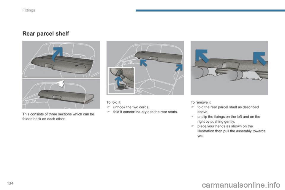 Peugeot 3008 Hybrid 4 2014  Owners Manual - RHD (UK. Australia) Fittings
134
Rear parcel shelf 
  To  fold  it:    unhook the two cords,    fold it concertina-style to the rear seats.   
  To  remove  it:    fold the rear parcel shelf as described above, 