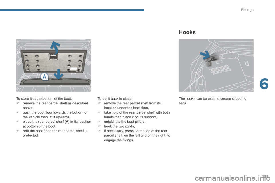 Peugeot 3008 Hybrid 4 2014  Owners Manual - RHD (UK. Australia) 6
Fittings135
  To store it at the bottom of the boot:    remove the rear parcel shelf as described above,    push the boot floor towards the bottom of the vehicle then lift it upwards,    pl