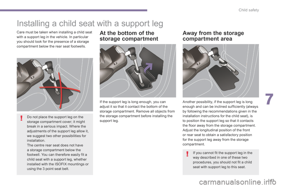 Peugeot 3008 Hybrid 4 2014  Owners Manual - RHD (UK. Australia) 7
Child safety143
 Installing a child seat with a support leg  
  If the support leg is long enough, you can adjust it so that it contact the bottom of the storage compartment. Remove all objects from