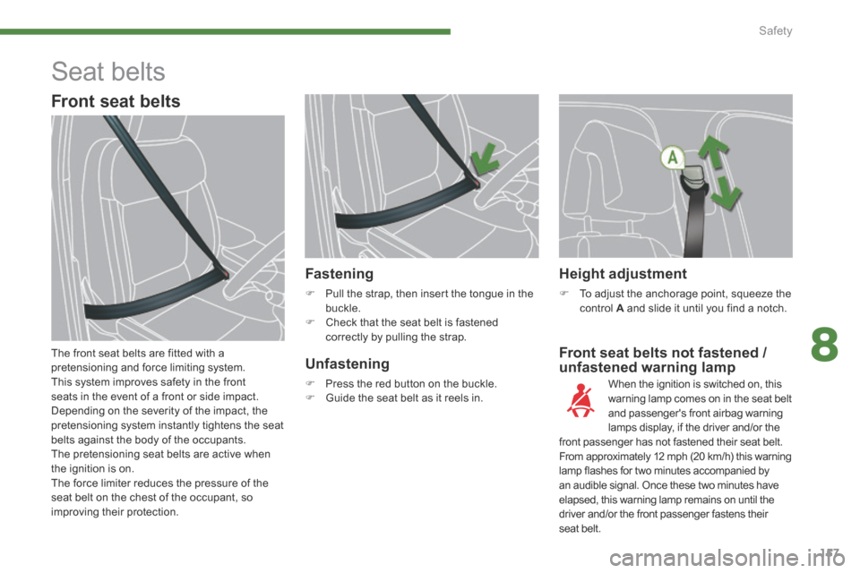 Peugeot 3008 Hybrid 4 2014  Owners Manual - RHD (UK. Australia) 8
Safety157
  Front seat belts not fastened / unfastened warning lamp 
Fastening 
   Pull the strap, then insert the tongue in the buckle.    Check that the seat belt is fastened correctly by pu