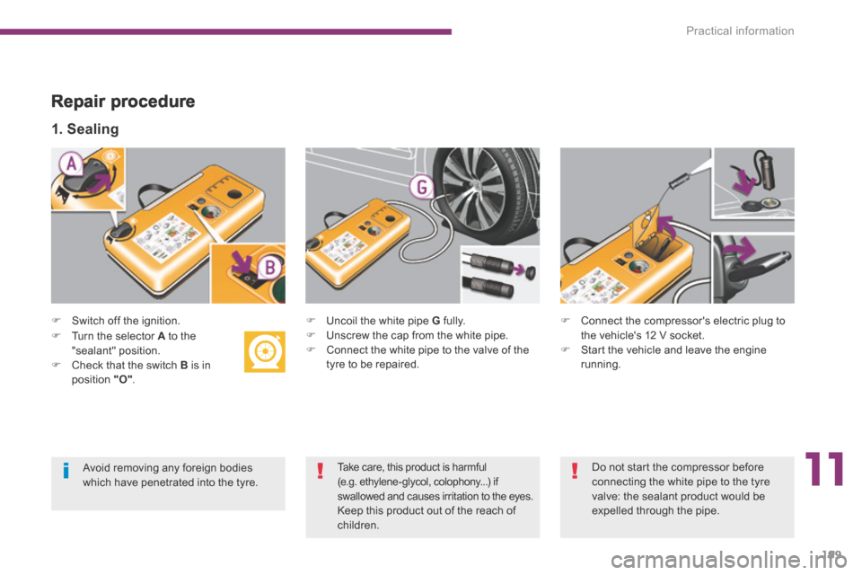 Peugeot 3008 Hybrid 4 2014 Owners Manual - RHD (UK. Australia) 11
Practical information199
Repair procedure
Switch off the ignition.
1. Sealing
Uncoil the white pipe G fully. Unscrew the cap from the white pipe. Connect t Peugeot 3008 Hybrid 4 2014 Owners Manual - RHD (UK. Australia) 11
Practical information199
Repair procedure
Switch off the ignition.
1. Sealing
Uncoil the white pipe G fully. Unscrew the cap from the white pipe. Connect t