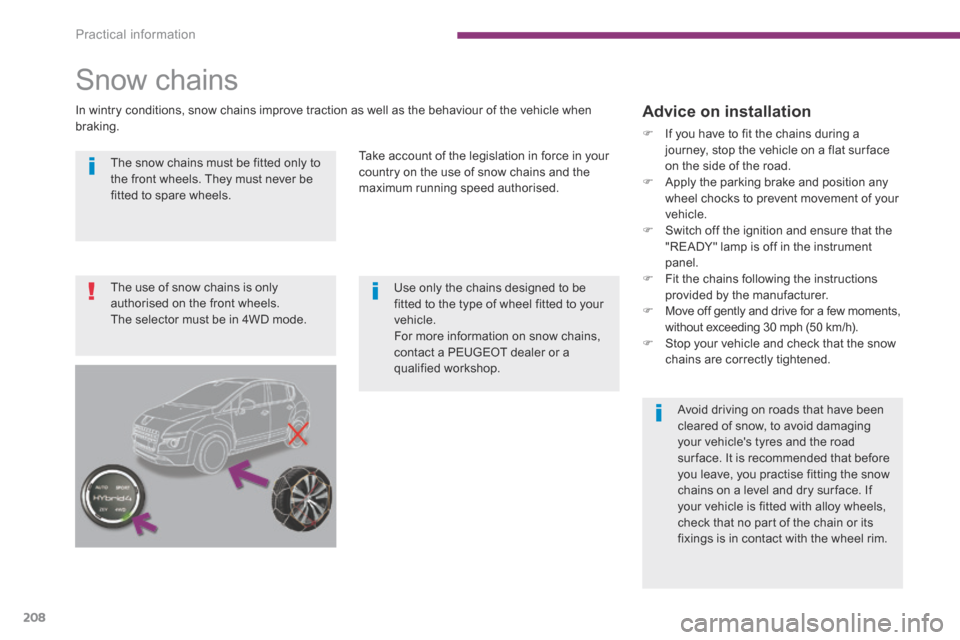 Peugeot 3008 Hybrid 4 2014 Owners Manual - RHD (UK. Australia) Practical information
208
The snow chains must be fitted only to the front wheels. They must never be fitted to spare wheels.
Use only the chains designed to be fitted to the type o Peugeot 3008 Hybrid 4 2014 Owners Manual - RHD (UK. Australia) Practical information
208
The snow chains must be fitted only to the front wheels. They must never be fitted to spare wheels.
Use only the chains designed to be fitted to the type o