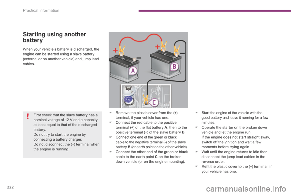 Peugeot 3008 Hybrid 4 2014  Owners Manual - RHD (UK. Australia) Practical information
222
Starting using another 
battery 
  When your vehicles battery is discharged, the engine can be started using a slave battery (external or on another vehicle) and jump lead c