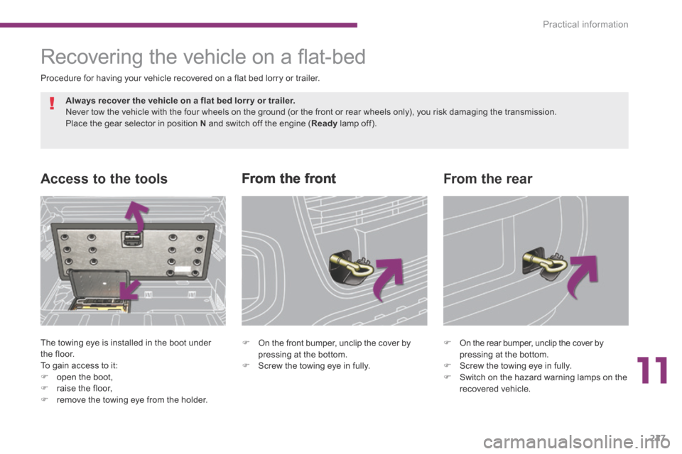 Peugeot 3008 Hybrid 4 2014 Owners Manual - RHD (UK. Australia) 11
Practical information227
From the front Access to the tools
The towing eye is installed in the boot under the floor. To gain access to it: open the boot,
raise the floor, Peugeot 3008 Hybrid 4 2014 Owners Manual - RHD (UK. Australia) 11
Practical information227
From the front Access to the tools
The towing eye is installed in the boot under the floor. To gain access to it: open the boot,
raise the floor,