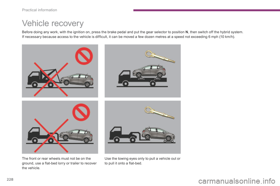 Peugeot 3008 Hybrid 4 2014  Owners Manual - RHD (UK. Australia) Practical information
228
         Vehicle  recover y  
  Before doing any work, with the ignition on, press the brake pedal and put the gear selector to position  N , then switch off the hybrid syste