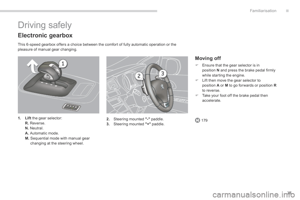 Peugeot 3008 Hybrid 4 2014 - RHD (UK. Australia) Owners Guide .
179
Familiarisation23
Driving safely
Electronic gearbox
This 6 -speed gearbox offers a choice between the comfort of fully automatic operation or the pleasure of manual gear changing.
1.Li Peugeot 3008 Hybrid 4 2014 - RHD (UK. Australia) Owners Guide .
179
Familiarisation23
Driving safely
Electronic gearbox
This 6 -speed gearbox offers a choice between the comfort of fully automatic operation or the pleasure of manual gear changing.
1.Li