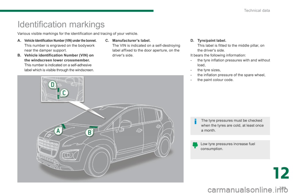 Peugeot 3008 Hybrid 4 2014 Owners Manual - RHD (UK. Australia) 12
Technical data239
Identifi cation markings
A.Vehicle Identification Number (VIN) under the bonnet. This number is engraved on the bodywork near the damper support. B Peugeot 3008 Hybrid 4 2014 Owners Manual - RHD (UK. Australia) 12
Technical data239
Identifi cation markings
A.Vehicle Identification Number (VIN) under the bonnet. This number is engraved on the bodywork near the damper support. B