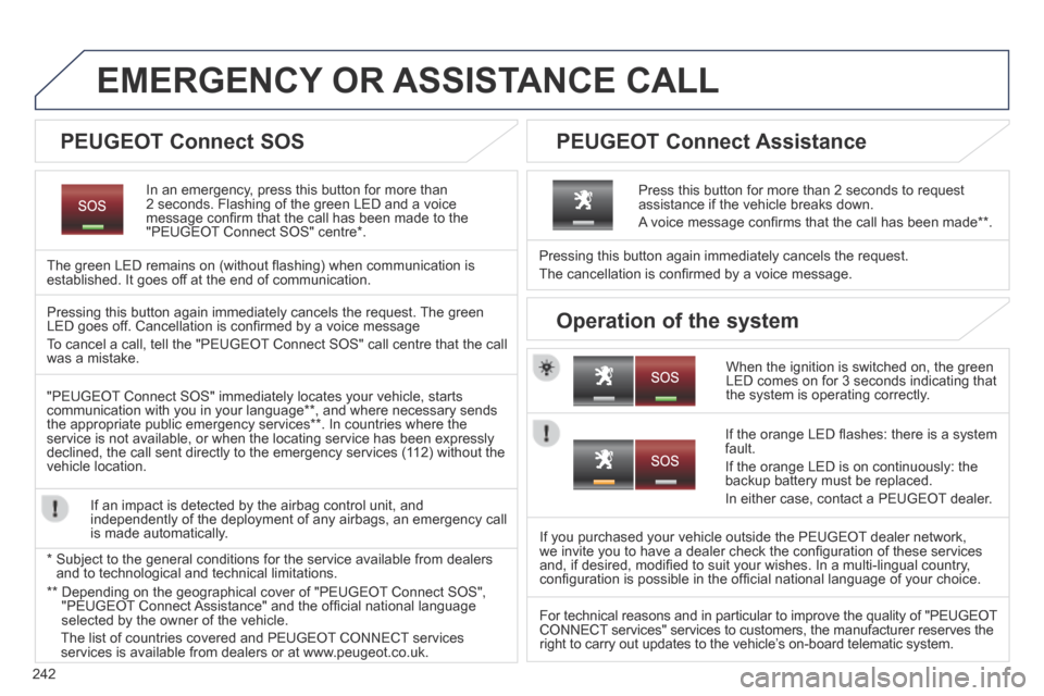 Peugeot 3008 Hybrid 4 2014 Owners Manual - RHD (UK. Australia) 242
EMERGENCY OR ASSISTANCE CALL
In an emergency, press this button for more than 2 seconds. Flashing of the green LED and a voice message confi rm that the call has been made to the "PEUGEOT Co Peugeot 3008 Hybrid 4 2014 Owners Manual - RHD (UK. Australia) 242
EMERGENCY OR ASSISTANCE CALL
In an emergency, press this button for more than 2 seconds. Flashing of the green LED and a voice message confi rm that the call has been made to the "PEUGEOT Co