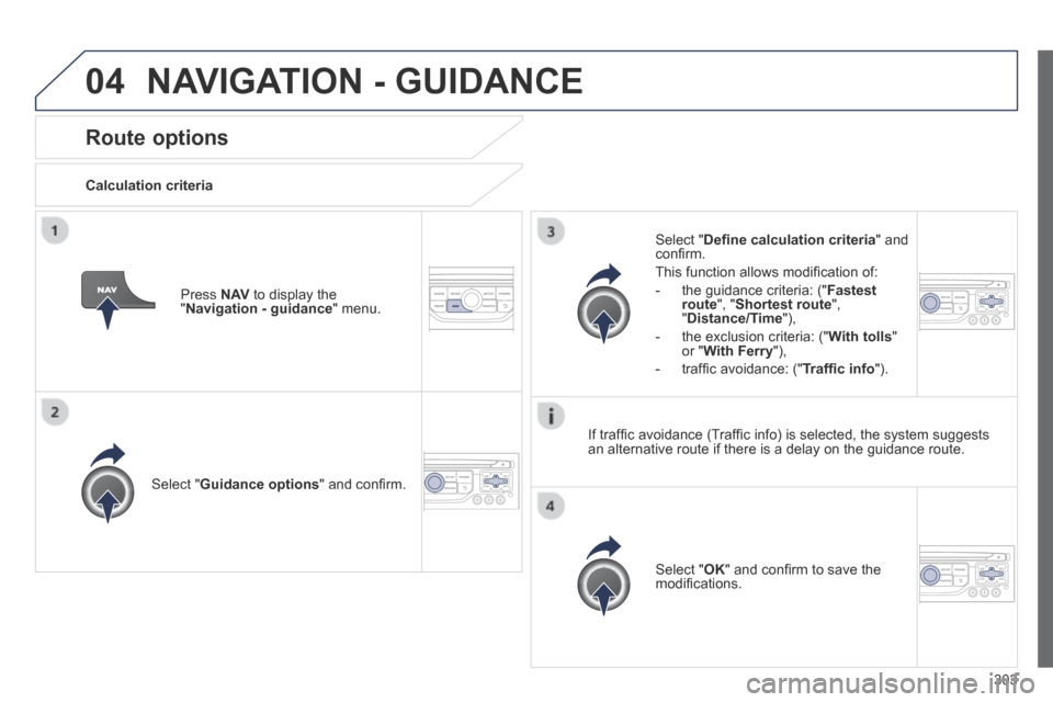 Peugeot 3008 Hybrid 4 2014  Owners Manual - RHD (UK. Australia) 04
303
Route options 
  Calculation  criteria  
  Select  " Guidance options " and conﬁ rm.  
  Select  " OK " and conﬁ rm to save the modiﬁ cations.   
  Select  " Deﬁ ne calculation criteria