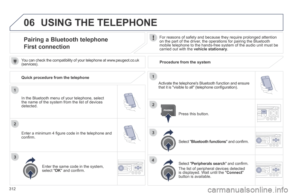 Peugeot 3008 Hybrid 4 2014  Owners Manual - RHD (UK. Australia) 06
312
 USING THE TELEPHONE 
Pairing a Bluetooth telephone  
First connection 
  For reasons of safety and because they require prolonged attention on the part of the driver, the operations for pairin