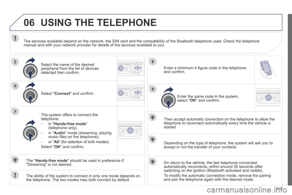 Peugeot 3008 Hybrid 4 2014  Owners Manual - RHD (UK. Australia) 06
313
 USING THE TELEPHONE 
  Select  " Connect " and conﬁ rm.  
  The system offers to connect the telephone: 
   -   in  " Hands-free mode " (telephone only), 
  -   in  " Audio " mode (streaming