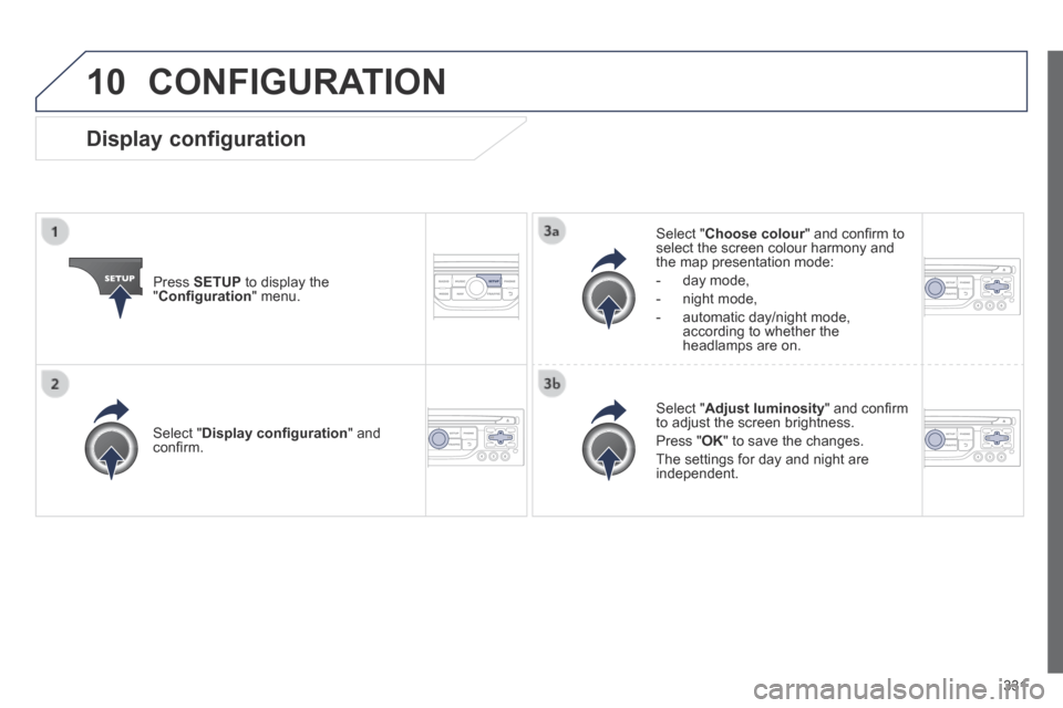 Peugeot 3008 Hybrid 4 2014 Owners Manual - RHD (UK. Australia) 10
331
CONFIGURATION
Press SETUP to display the " Confi guration " menu.
Select " Choose colour " and confi rm to Choose colour " and confi rm to Choose colourselect the screen colour Peugeot 3008 Hybrid 4 2014 Owners Manual - RHD (UK. Australia) 10
331
CONFIGURATION
Press SETUP to display the " Confi guration " menu.
Select " Choose colour " and confi rm to Choose colour " and confi rm to Choose colourselect the screen colour