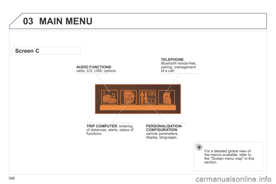 Peugeot 3008 Hybrid 4 2014 Owners Manual - RHD (UK. Australia) 03
346
MAIN MENU
AUDIO FUNCTIONS : radio, CD, USB, options.
Screen C
For a detailed global view of the menus available, refer to the "Screen menu map" in this section.
TELEPHONE : Peugeot 3008 Hybrid 4 2014 Owners Manual - RHD (UK. Australia) 03
346
MAIN MENU
AUDIO FUNCTIONS : radio, CD, USB, options.
Screen C
For a detailed global view of the menus available, refer to the "Screen menu map" in this section.
TELEPHONE :