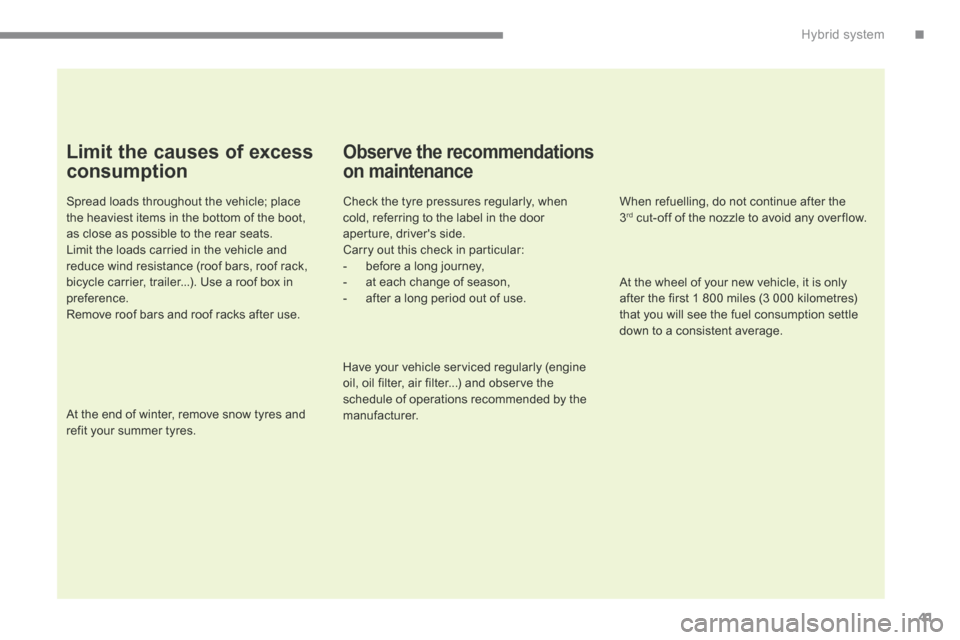 Peugeot 3008 Hybrid 4 2014  Owners Manual - RHD (UK. Australia) .Hybrid system41
  Limit the causes of excess 
consumption 
  Spread loads throughout the vehicle; place the heaviest items in the bottom of the boot, as close as possible to the rear seats.  Limit th