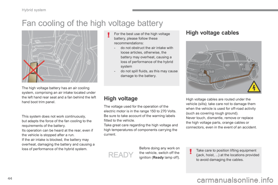 Peugeot 3008 Hybrid 4 2014 - RHD (UK. Australia) Service Manual Hybrid system
44
This system does not work continuously, but adapts the force of the fan cooling to the
requirements of the battery. Its operation can be heard at the rear, even if the vehicle is Peugeot 3008 Hybrid 4 2014 - RHD (UK. Australia) Service Manual Hybrid system
44
This system does not work continuously, but adapts the force of the fan cooling to the
requirements of the battery. Its operation can be heard at the rear, even if the vehicle is