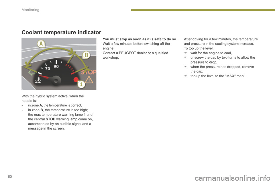 Peugeot 3008 Hybrid 4 2014   - RHD (UK. Australia) Repair Manual Monitoring
60
Coolant temperature indicator 
 With the hybrid system active, when the needle is:    -   in  zone   A , the temperature is correct, A , the temperature is correct, A  -   in  zone   B ,