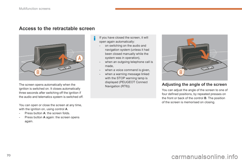 Peugeot 3008 Hybrid 4 2014   - RHD (UK. Australia) Manual PDF Multifunction screens
70
Access to the retractable screen 
  The screen opens automatically when the ignition is switched on. It closes automatically three seconds after switching off the ignition if 