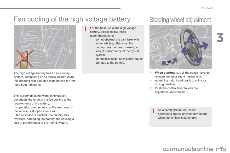 Peugeot 3008 Hybrid 4 2014  Owners Manual - RHD (UK. Australia) 3
Comfort87
  This system does not work continuously, but adapts the force of the fan cooling to the requirements of the battery.  Its operation can be heard at the rear, even if the vehicle is stoppe