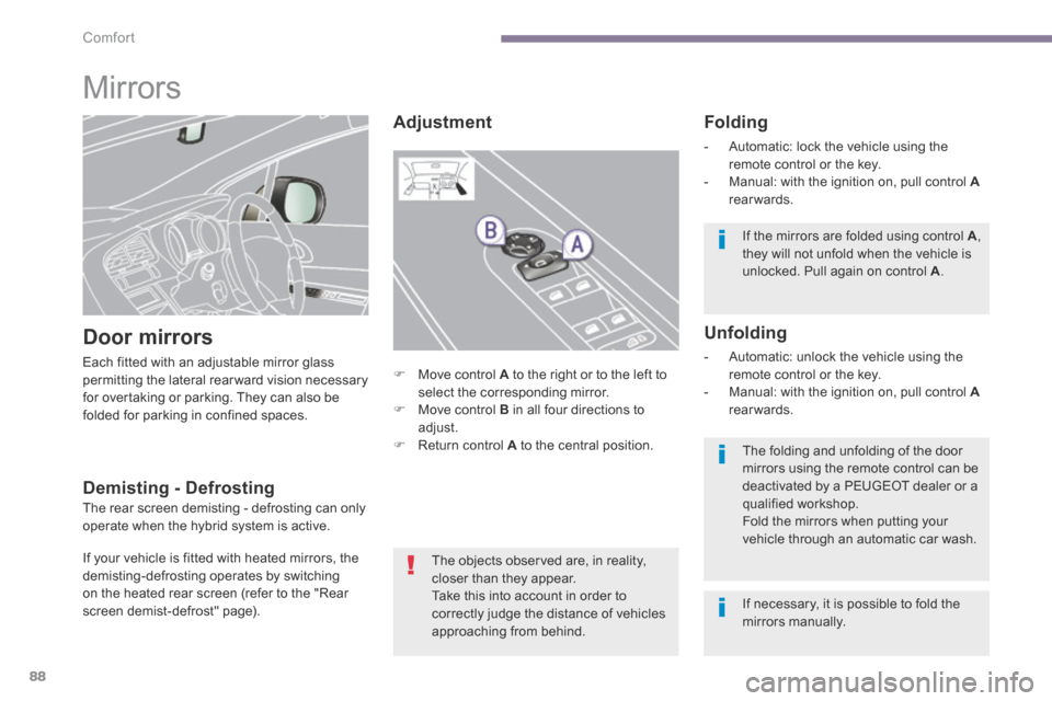 Peugeot 3008 Hybrid 4 2014  Owners Manual - RHD (UK. Australia) Comfort
88
      
Mirrors 
  Door  mirrors 
 Each fitted with an adjustable mirror glass permitting the lateral rearward vision necessary for overtaking or parking. They can also be folded for parking