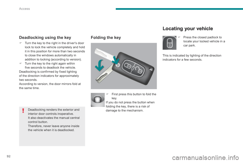 Peugeot 3008 Hybrid 4 2014 - RHD (UK. Australia) Owners Manual Access
92
Locating your vehicle
Deadlocking using the key Folding the key
Turn the key to the right in the drivers door lock to lock the vehicle completely and hold it in this posi Peugeot 3008 Hybrid 4 2014 - RHD (UK. Australia) Owners Manual Access
92
Locating your vehicle
Deadlocking using the key Folding the key
Turn the key to the right in the drivers door lock to lock the vehicle completely and hold it in this posi