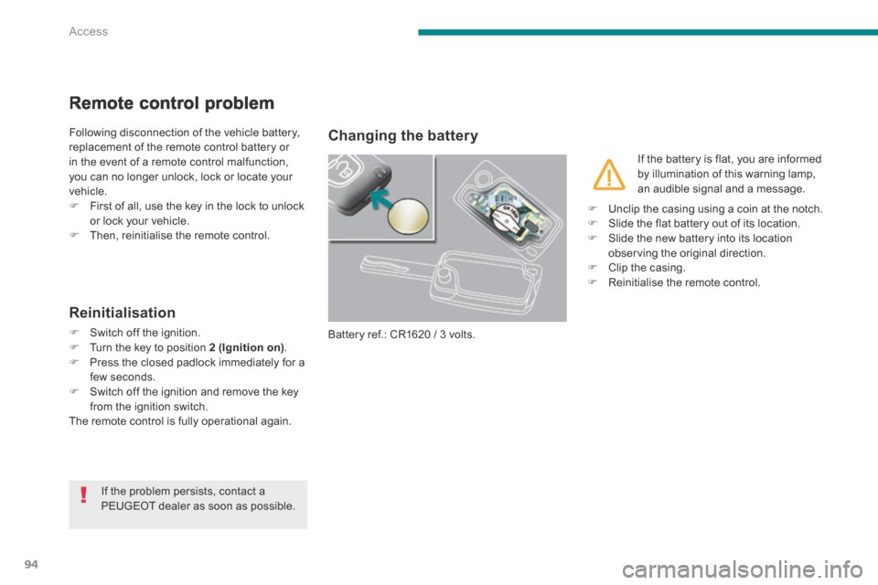 Peugeot 3008 Hybrid 4 2014  Owners Manual - RHD (UK. Australia) Access
94
Remote control problem 
 Following disconnection of the vehicle battery, replacement of the remote control battery or in the event of a remote control malfunction, you can no longer unlock, 