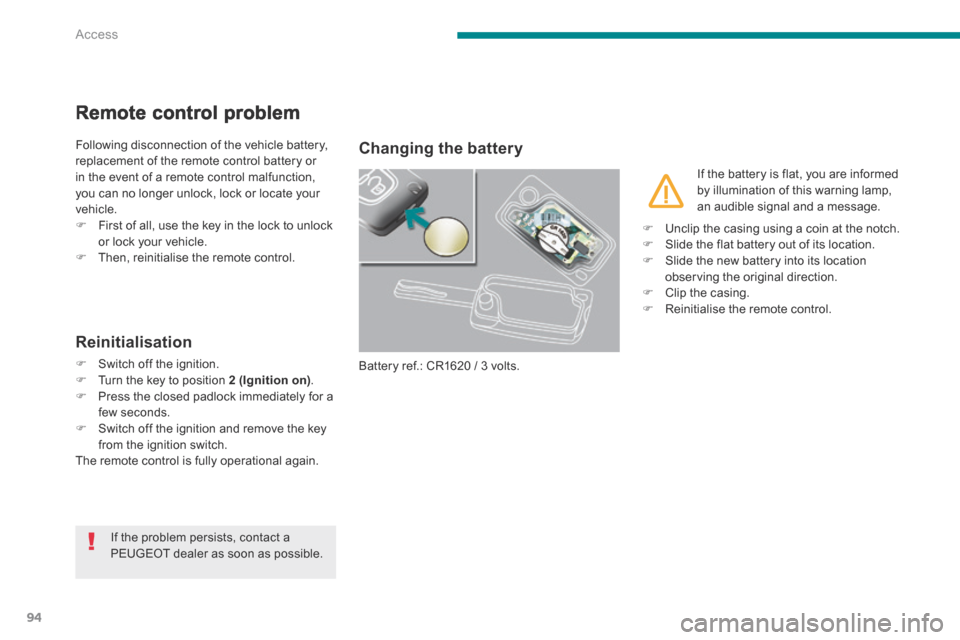 Peugeot 3008 Hybrid 4 2014  Owners Manual - RHD (UK. Australia) Access
94
Remote control problem 
 Following disconnection of the vehicle battery, replacement of the remote control battery or in the event of a remote control malfunction, you can no longer unlock, 