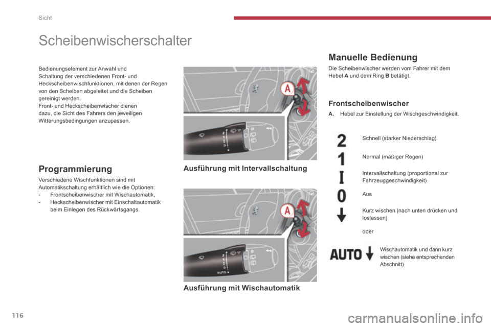 Peugeot 3008 Hybrid 4 2014  Betriebsanleitung (in German) Sicht
116
         Scheibenwischerschalter 
  Manuelle  Bedienung 
 Die Scheibenwischer werden vom Fahrer mit dem Hebel  A  und dem Ring  B   betätigt. 
   Ausführung  mit  Intervallschaltung   
   