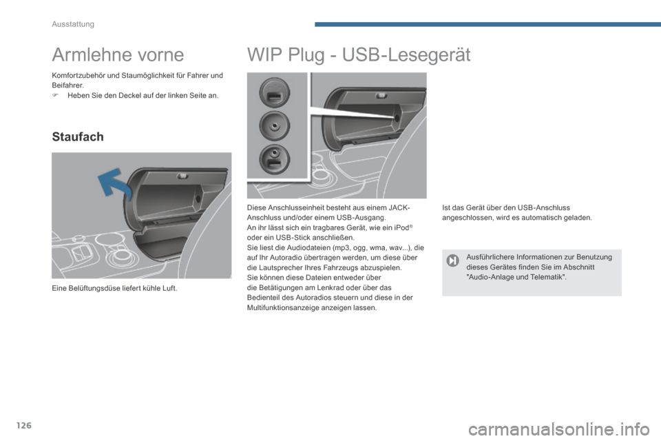 Peugeot 3008 Hybrid 4 2014  Betriebsanleitung (in German) Ausstattung
126
         Armlehne vorne 
  Staufach 
 Eine Belüftungsdüse liefert kühle Luft.  
               WIP Plug - USB-Lesegerät 
  Diese Anschlusseinheit besteht aus einem JACK-Anschluss u