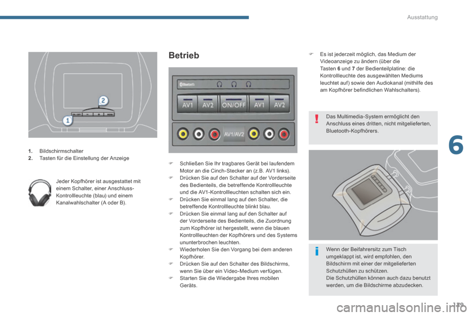 Peugeot 3008 Hybrid 4 2014  Betriebsanleitung (in German) 6
Ausstattung
129
1.   Bildschirmschalter 2.   Tasten für die Einstellung der Anzeige   
  Jeder Kopfhörer ist ausgestattet mit einem Schalter, einer Anschluss-Kontrollleuchte (blau) und einem Kanal