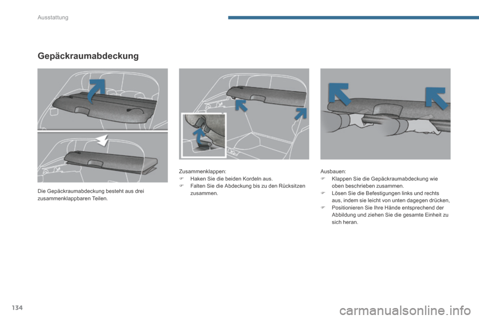 Peugeot 3008 Hybrid 4 2014  Betriebsanleitung (in German) Ausstattung
134
Gepäckraumabdeckung 
  Zusammenklappen:    Haken Sie die beiden Kordeln aus.    Falten Sie die Abdeckung bis zu den Rücksitzen zusammen.   
  Ausbauen:    Klappen Sie die Ge