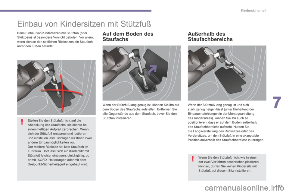 Peugeot 3008 Hybrid 4 2014  Betriebsanleitung (in German) 7
Kindersicherheit
143
 Einbau von Kindersitzen mit Stützfuß  
  Wenn der Stützfuß lang genug ist, können Sie ihn auf dem Boden des Staufachs aufstellen. Entfernen Sie alle Gegenstände aus dem S