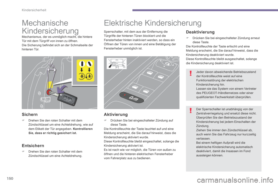 Peugeot 3008 Hybrid 4 2014  Betriebsanleitung (in German) Kindersicherheit
150
        
Mechanische 
Kindersicherung 
 Mechanismus, der es unmöglich macht, die hintere Tür mit dem Türgriff von innen zu öffnen.  Die Sicherung befindet sich an der Schmalse