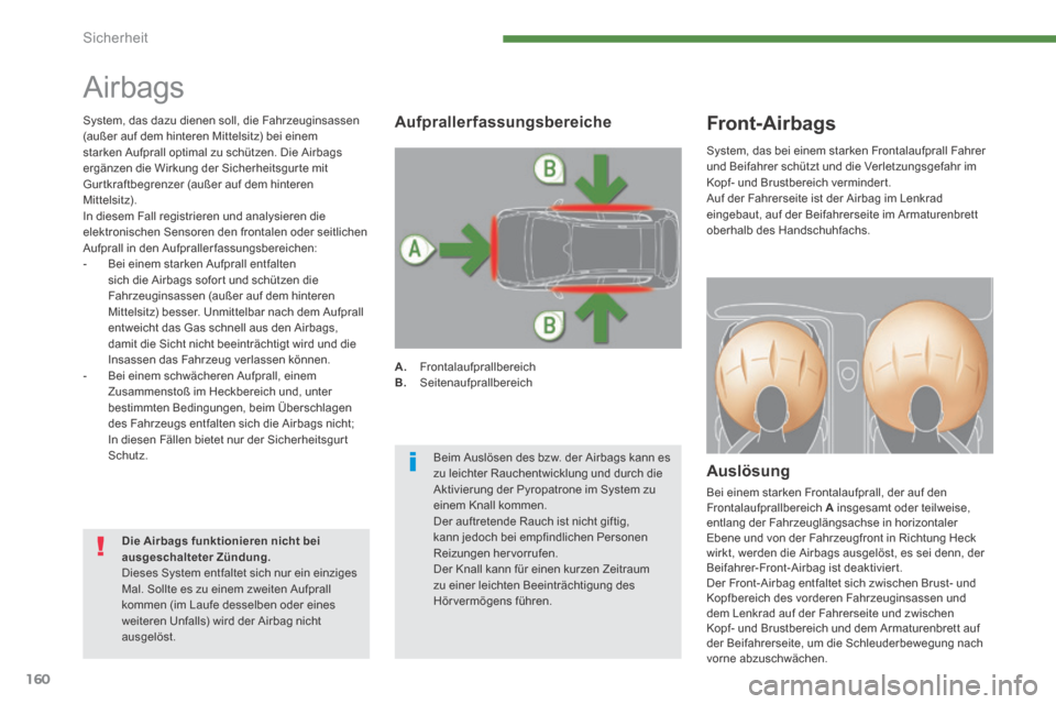 Peugeot 3008 Hybrid 4 2014  Betriebsanleitung (in German) Sicherheit
160
 Airbags 
Front-Airbags 
  Auslösung 
 Bei einem starken Frontalaufprall, der auf den Frontalaufprallbereich  A  insgesamt oder teilweise, entlang der Fahrzeuglängsachse in horizontal