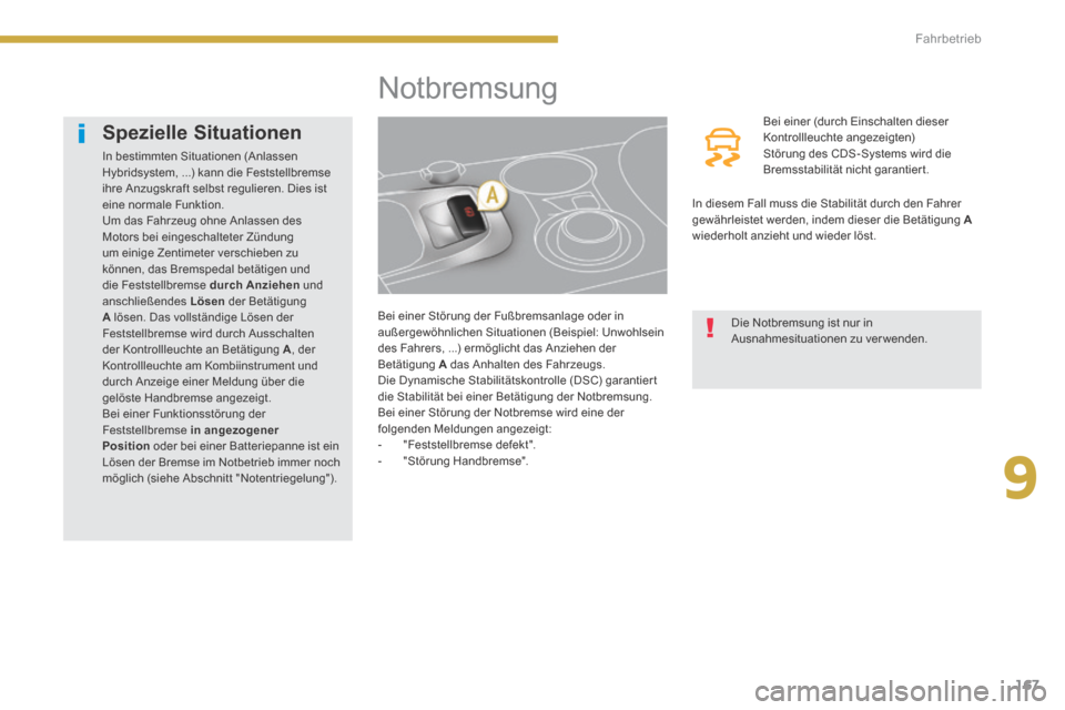 Peugeot 3008 Hybrid 4 2014  Betriebsanleitung (in German) 9
167
Fahrbetrieb
         Notbremsung 
  Bei einer Störung der Fußbremsanlage oder in außergewöhnlichen Situationen (Beispiel: Unwohlsein des Fahrers, ...) ermöglicht das Anziehen der Betätigun