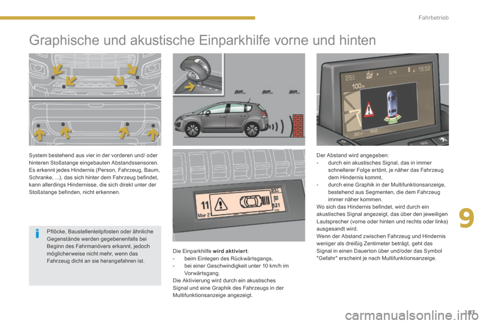 Peugeot 3008 Hybrid 4 2014 Betriebsanleitung (in German) 9
183
Fahrbetrieb
Graphische und akustische Einparkhilfe vorne und hinten
Die Einparkhilfe wird aktiviert : - beim Einlegen des Rückwär tsgangs, - bei einer Geschwindi Peugeot 3008 Hybrid 4 2014 Betriebsanleitung (in German) 9
183
Fahrbetrieb
Graphische und akustische Einparkhilfe vorne und hinten
Die Einparkhilfe wird aktiviert : - beim Einlegen des Rückwär tsgangs, - bei einer Geschwindi