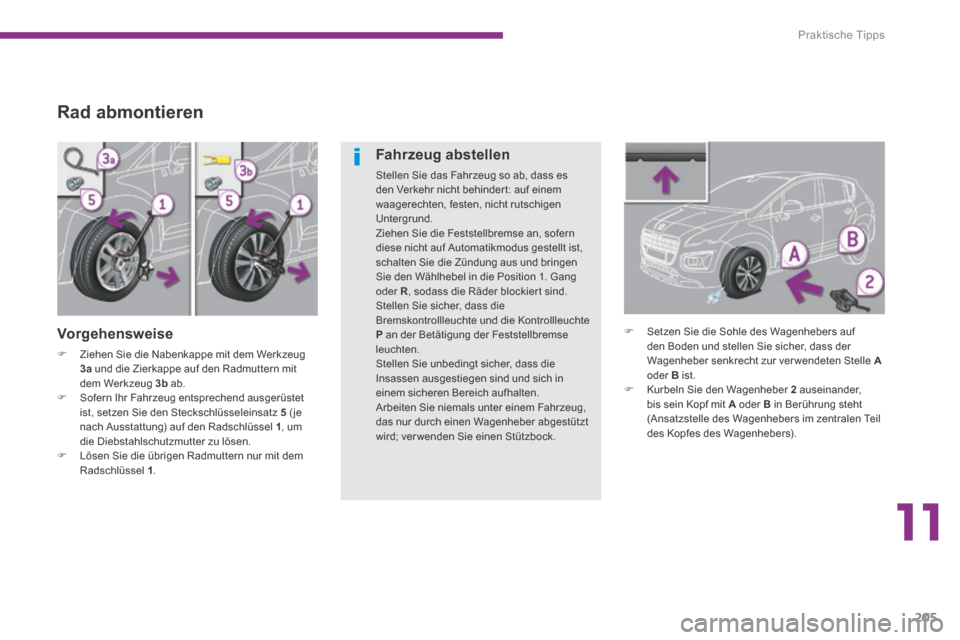 Peugeot 3008 Hybrid 4 2014 Betriebsanleitung (in German) 11
Praktische Tipps
205
Rad abmontieren
Vorgehensweise
Ziehen Sie die Nabenkappe mit dem Werkzeug 3a und die Zierkappe auf den Radmuttern mit dem Werkzeug 3b ab. Sofern Ihr Fahrzeu Peugeot 3008 Hybrid 4 2014 Betriebsanleitung (in German) 11
Praktische Tipps
205
Rad abmontieren
Vorgehensweise
Ziehen Sie die Nabenkappe mit dem Werkzeug 3a und die Zierkappe auf den Radmuttern mit dem Werkzeug 3b ab. Sofern Ihr Fahrzeu