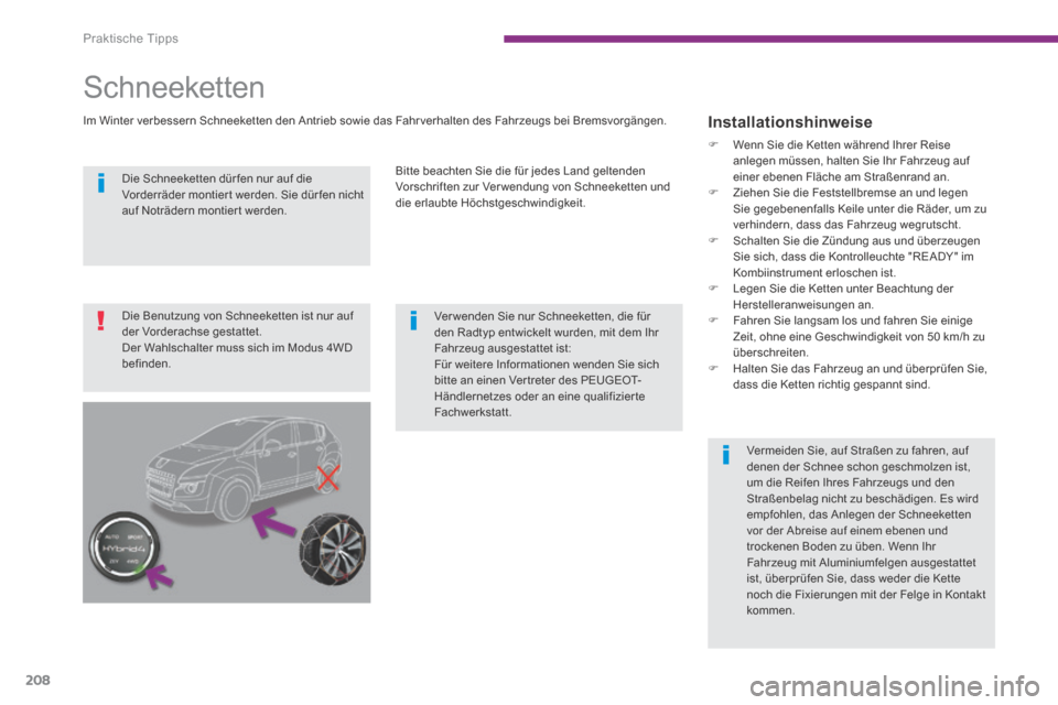 Peugeot 3008 Hybrid 4 2014  Betriebsanleitung (in German) Praktische Tipps
208
  Die Schneeketten dür fen nur auf die Vorderräder montier t werden. Sie dür fen nicht auf Noträdern montier t werden.  
         Ver wenden  Sie  nur  Schneeketten,  die  fü