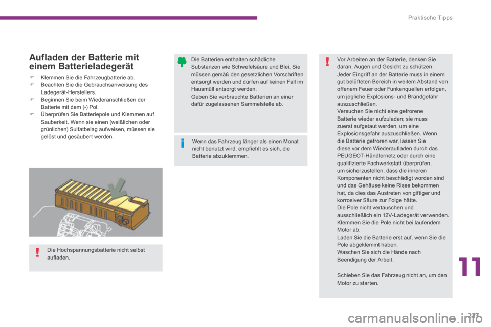 Peugeot 3008 Hybrid 4 2014 Betriebsanleitung (in German) 11
Praktische Tipps
223
Aufladen der Batterie mit
einem Batterieladegerät
Klemmen Sie die Fahrzeugbatterie ab. Beachten Sie die Gebrauchsanweisung des Ladegerät-Herstellers. Begi Peugeot 3008 Hybrid 4 2014 Betriebsanleitung (in German) 11
Praktische Tipps
223
Aufladen der Batterie mit
einem Batterieladegerät
Klemmen Sie die Fahrzeugbatterie ab. Beachten Sie die Gebrauchsanweisung des Ladegerät-Herstellers. Begi