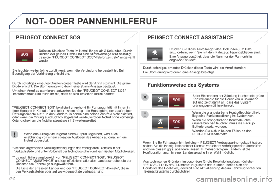 Peugeot 3008 Hybrid 4 2014  Betriebsanleitung (in German) 242
NOT- ODER PANNENHILFERUF  
  Drücken Sie diese Taste im Notfall länger als 2 Sekunden. Durch Blinken der grünen Diode und eine Stimm-Ansage wird bestätigt, dass die "PEUGEOT CONNECT SOS"-Telef